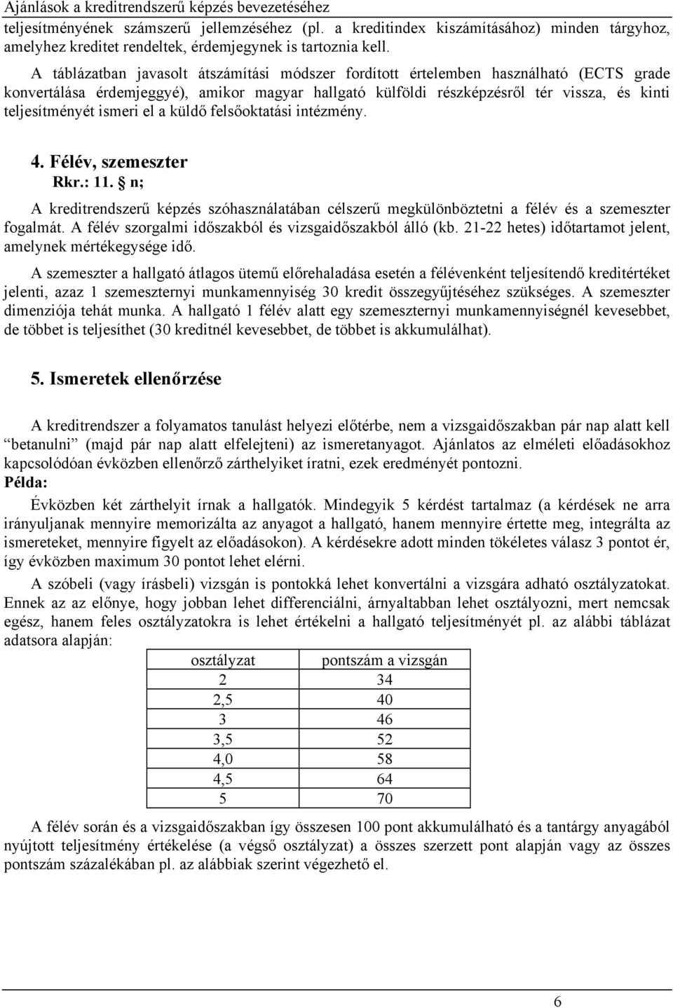 ismeri el a küldő felsőoktatási intézmény. 4. Félév, szemeszter Rkr.: 11. n; A kreditrendszerű képzés szóhasználatában célszerű megkülönböztetni a félév és a szemeszter fogalmát.