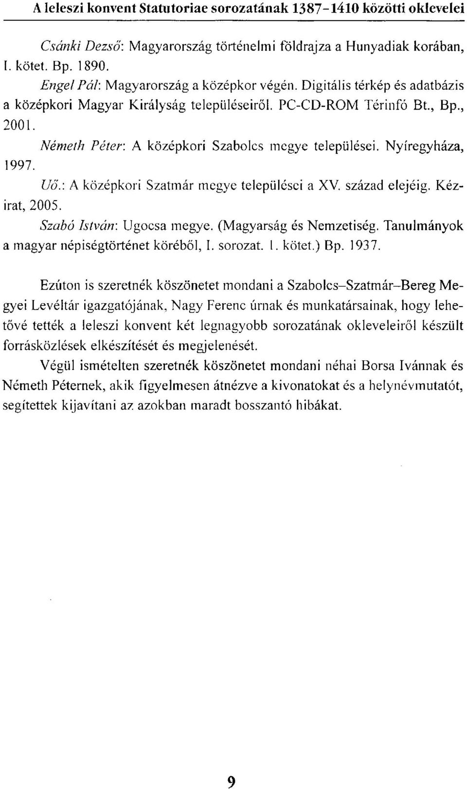 : A középkori Szatmár megye települései a XV. század elejéig. Kézirat, 2005. Szabó István: Ugocsa megye. (Magyarság és Nemzetiség. Tanulmányok a magyar népiségtörténet köréből, I. sorozat. 1. kötet.