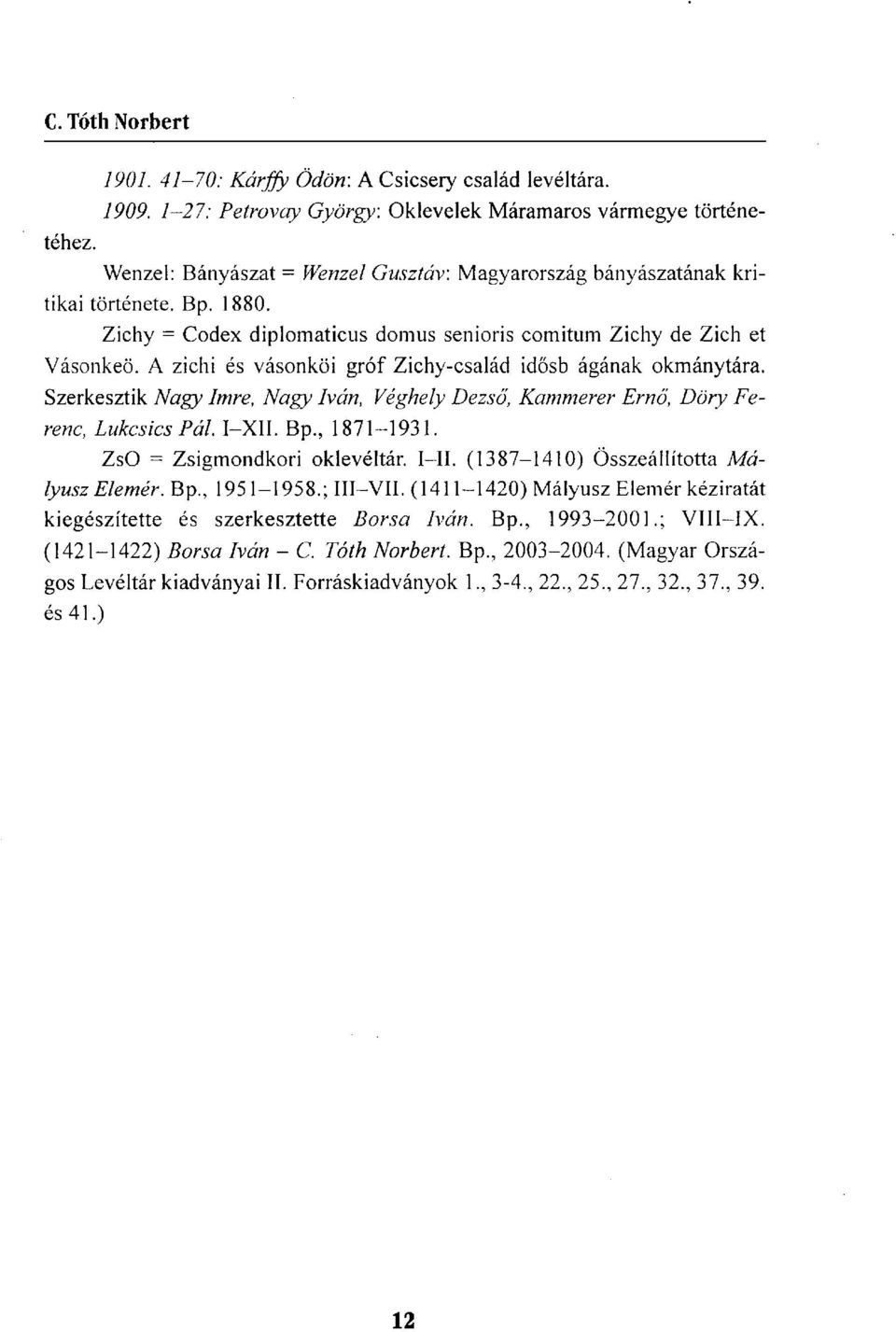 A zichi és vásonköi gróf Zichy-család idősb ágának okmánytára. Szerkesztik Nagy Imre, Nagy Iván, Véghely Dezső, Kammerer Ernő, Döry Ferenc, LukcsicsPál. I-XII. Bp., 1871-1931.