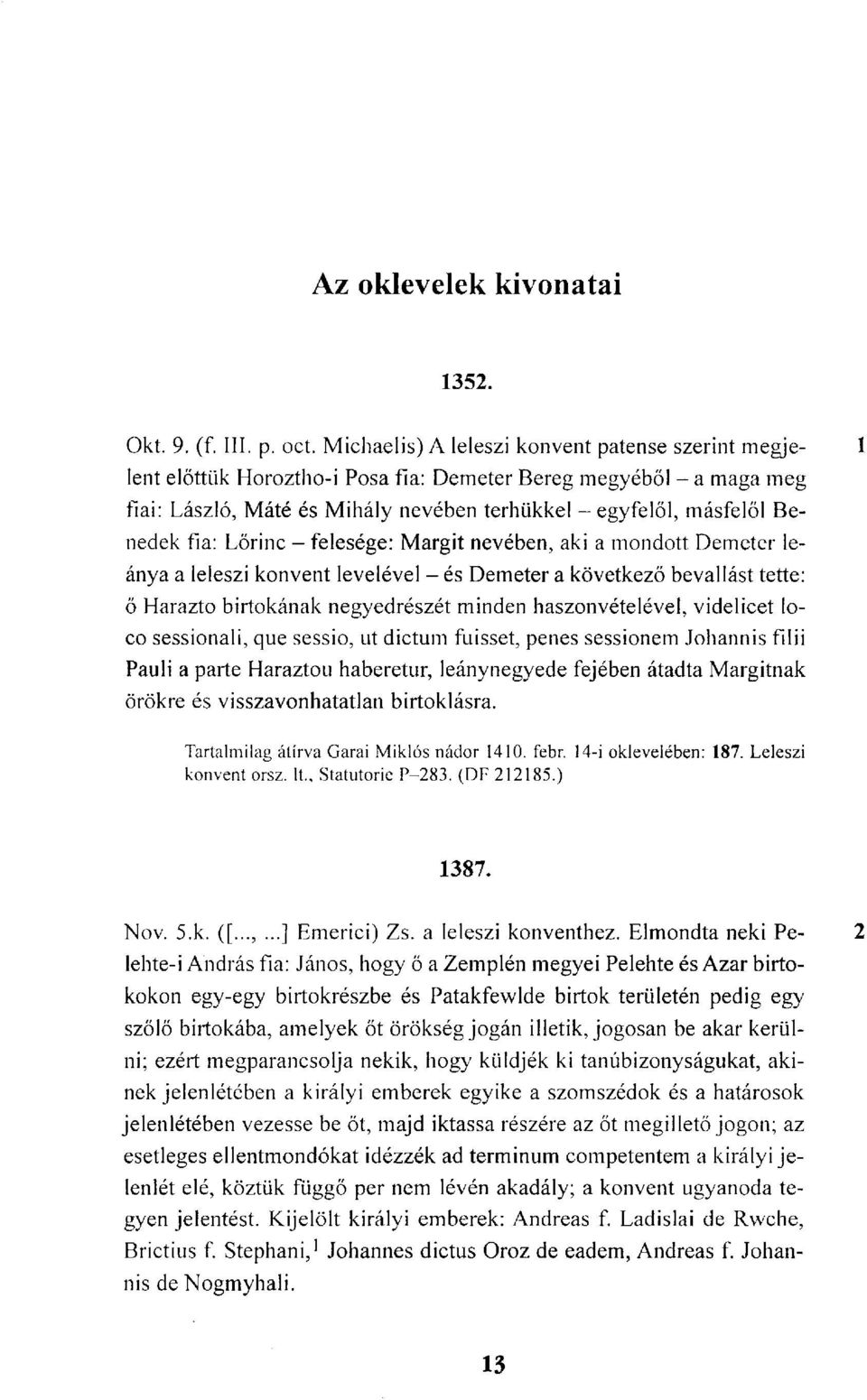 fia: Lőrinc - felesége: Margit nevében, aki a mondott Demeter leánya a leleszi konvent levelével - és Demeter a következő bevallást tette: ő Harazto birtokának negyedrészét minden haszonvételével,