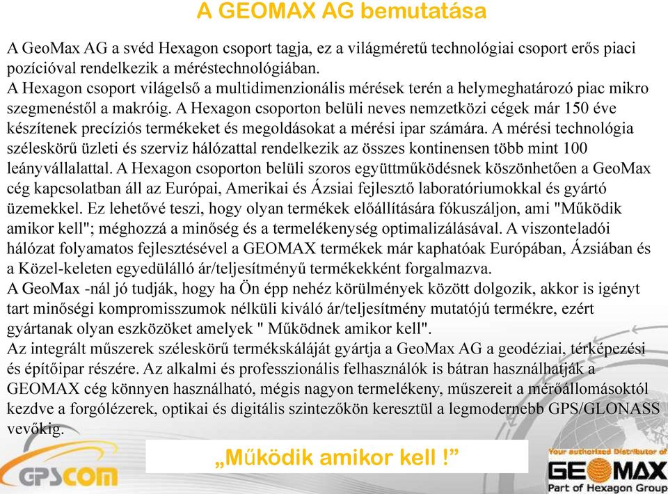 A Hexagon csoporton belüli neves nemzetközi cégek már 150 éve készítenek precíziós termékeket és megoldásokat a mérési ipar számára.