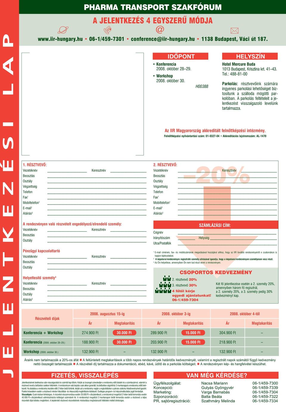 7. 1. Résztvevô: Beosztás Osztály Végzettség Telefon Fax 1 Mobiltelefon 1 E-mail 1 Aláírás 2 A rendezvényen való részvételt engedélyezô/elrendelõ személy: Beosztás Osztály Pénzügyi kapcsolattartó