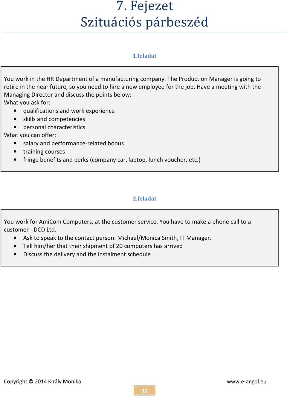 Have a meeting with the Managing Director and discuss the points below: What you ask for: qualifications and work experience skills and competencies personal characteristics What you can offer: