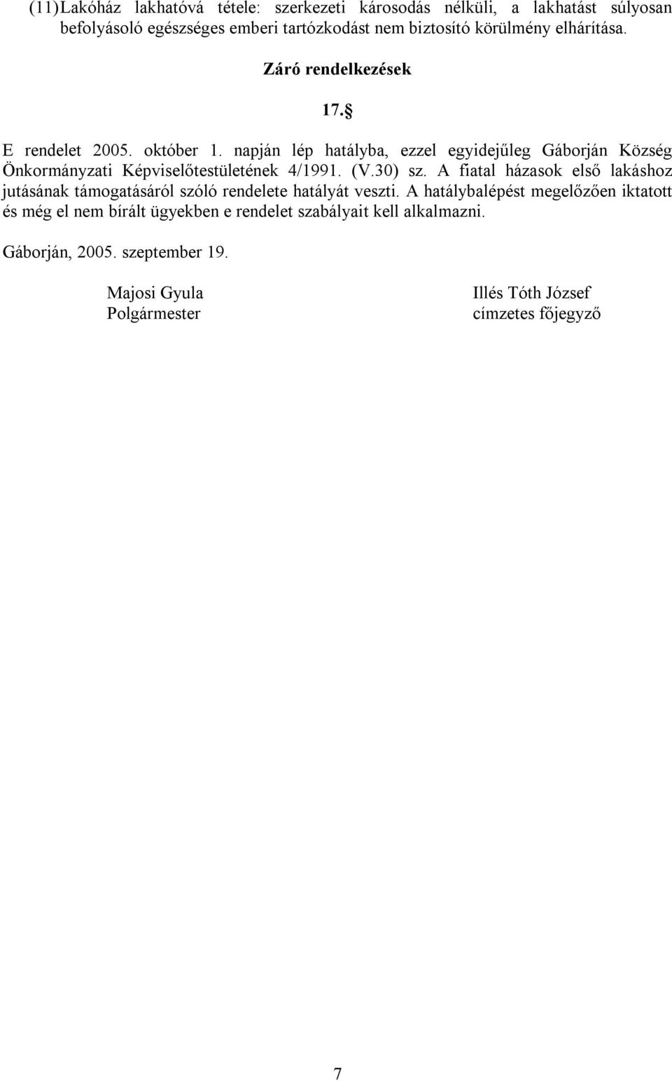 napján lép hatályba, ezzel egyidejűleg Gáborján Község Önkormányzati Képviselőtestületének 4/1991. (V.30) sz.