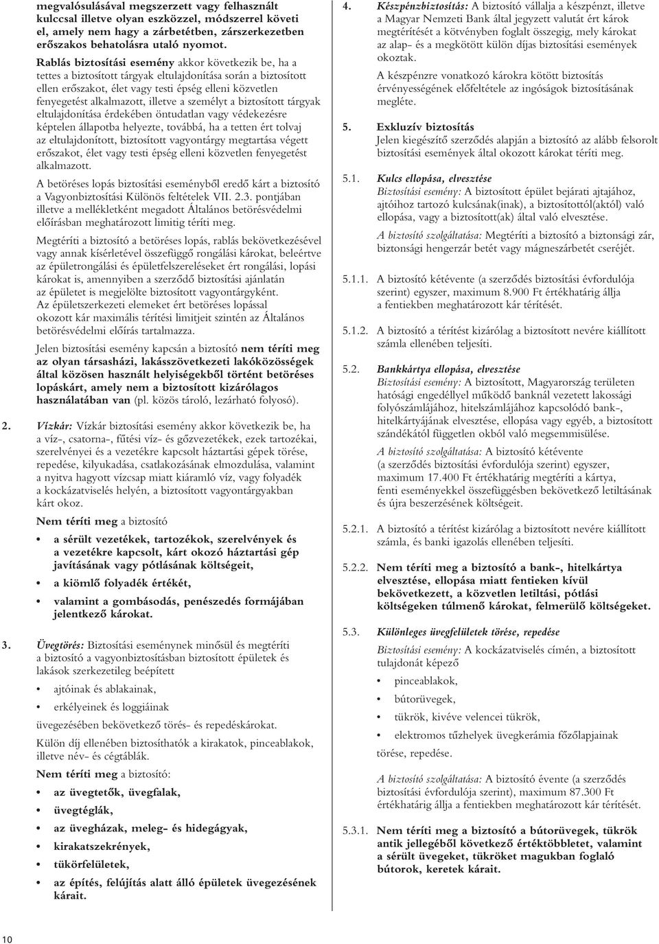 illetve a személyt a biztosított tárgyak eltulajdonítása érdekében öntudatlan vagy védekezésre képtelen állapotba helyezte, továbbá, ha a tetten ért tolvaj az eltulajdonított, biztosított vagyontárgy