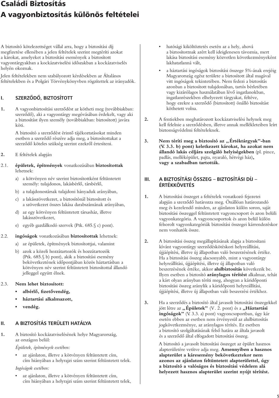 Jelen feltételekben nem szabályozott kérdésekben az Általános feltételekben és a Polgári Törvénykönyvben rögzítettek az irányadók. I. SZERZÔDÔ, BIZTOSÍTOTT 1.