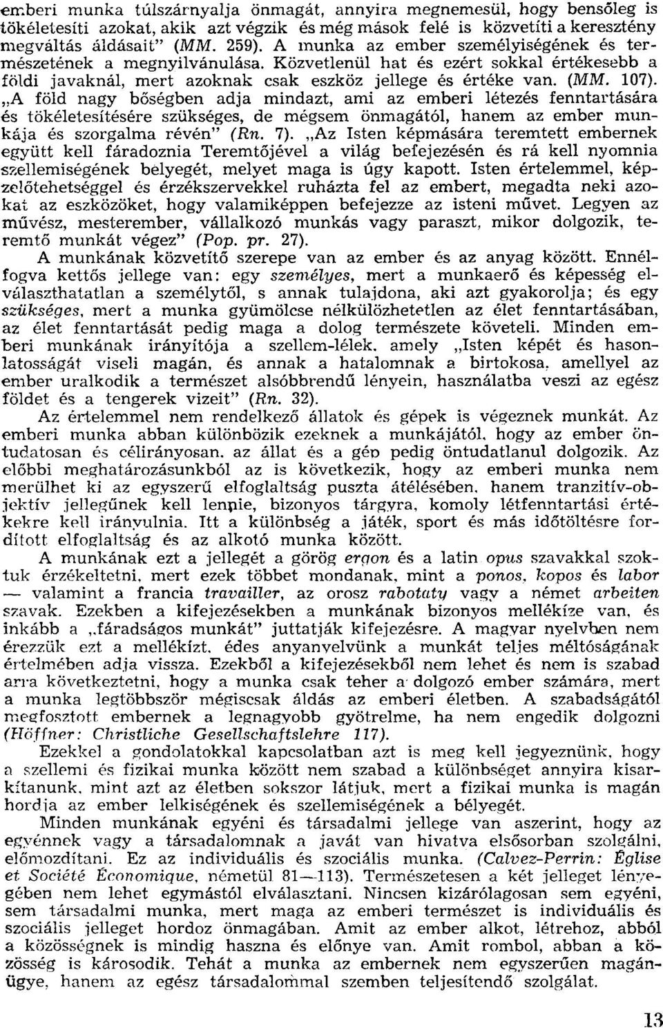 "A föld nagy bőségben adja mindazt, ami az emberi létezés fenntartására és tökéletesítésére szükséges, de mégsem önmagától, hanem az ember munkája és szorgalma révén" (Rn. 7).