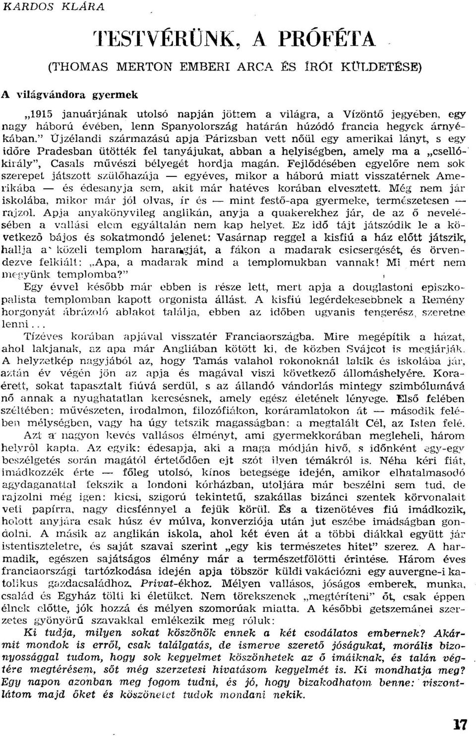 " Új zélandi származású apja Párizsban vett nőül egy amerikai lányt, s egy időre Pradesban ütötték fel tanyájukat, abban a helyiségben, amely ma a "cse1l6 király", Casals művészi bélyegét hordja