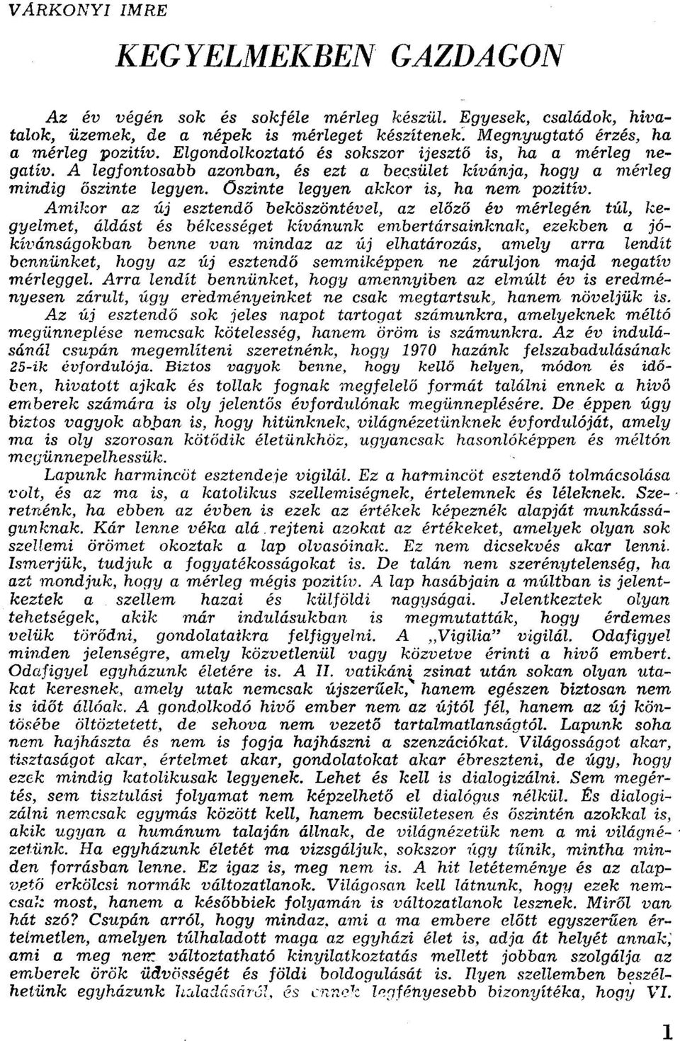 Amikor az új esztendő beköszöntével, az előző év mérlegén túl, kegyelmet, áldást és békességet kívánunk embertársainknak, ezekben a j6 kívánságokban benne van mindaz az új elhatározás, amely arra