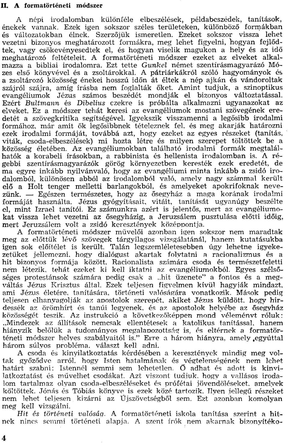 Ezeket sokszor vissza lehet vezetni bizonyos meghatározott formákra, meg lehet figyelni, hogyan fejlődtek, vagy csökevényesedtek el, és hogyan viselik magukon a hely és az idő meghatározó feltételeit.