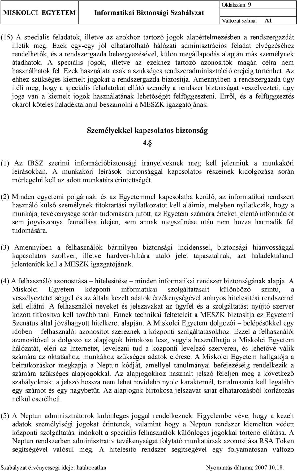 A speciális jogok, illetve az ezekhez tartozó azonosítók magán célra nem használhatók fel. Ezek használata csak a szükséges rendszeradminisztráció erejéig történhet.