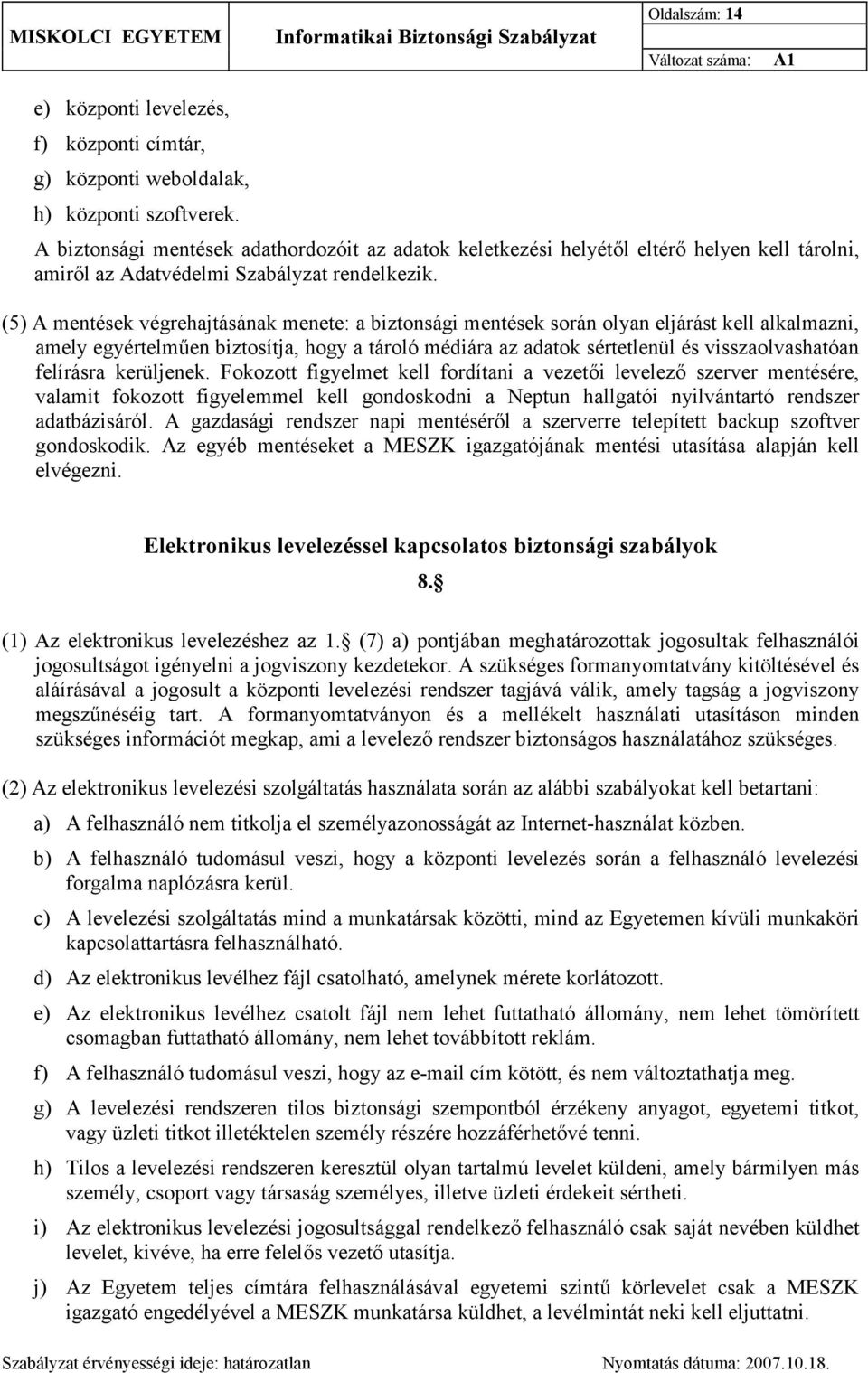 (5) A mentések végrehajtásának menete: a biztonsági mentések során olyan eljárást kell alkalmazni, amely egyértelműen biztosítja, hogy a tároló médiára az adatok sértetlenül és visszaolvashatóan