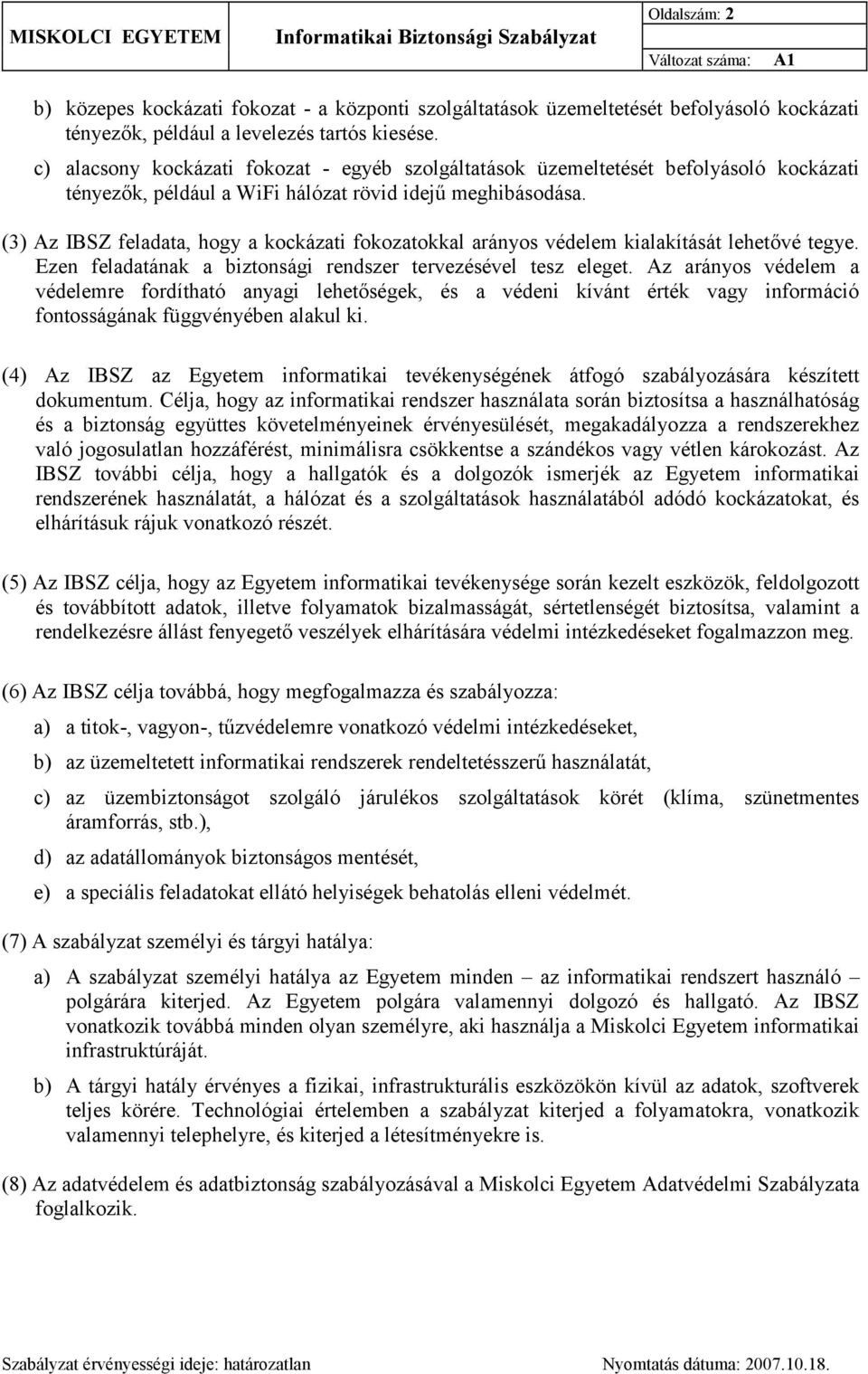 (3) Az IBSZ feladata, hogy a kockázati fokozatokkal arányos védelem kialakítását lehetővé tegye. Ezen feladatának a biztonsági rendszer tervezésével tesz eleget.