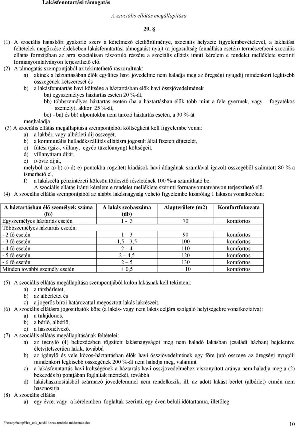 jogosultság fennállása esetén) természetbeni szociális ellátás formájában az arra szociálisan rászoruló részére a szociális ellátás iránti kérelem e rendelet melléklete szerinti formanyomtatványon