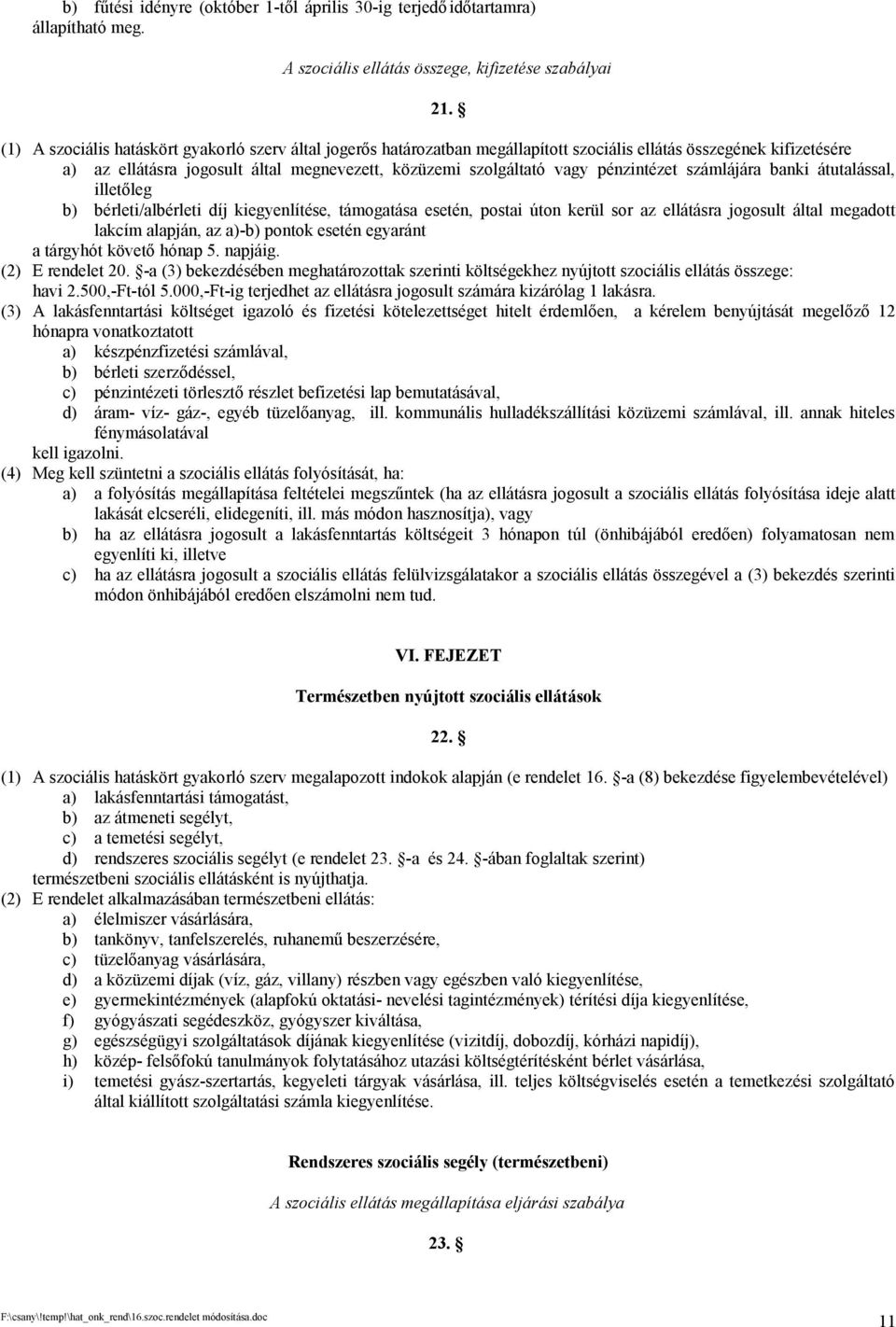 pénzintézet számlájára banki átutalással, illetőleg b) bérleti/albérleti díj kiegyenlítése, támogatása esetén, postai úton kerül sor az ellátásra jogosult által megadott lakcím alapján, az a)-b)