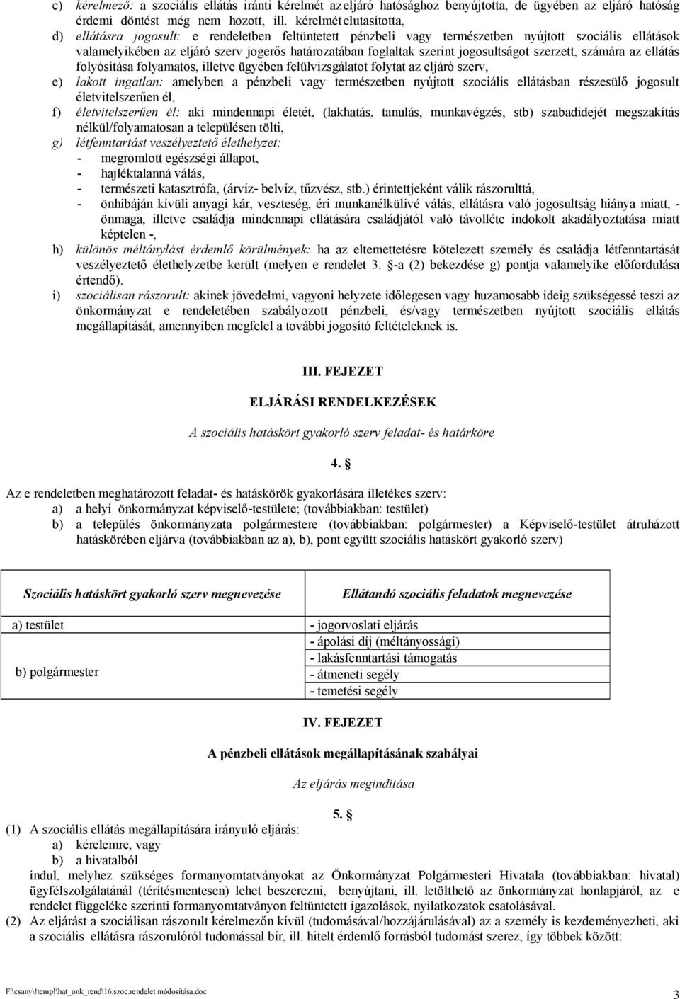 jogosultságot szerzett, számára az ellátás folyósítása folyamatos, illetve ügyében felülvizsgálatot folytat az eljáró szerv, e) lakott ingatlan: amelyben a pénzbeli vagy természetben nyújtott