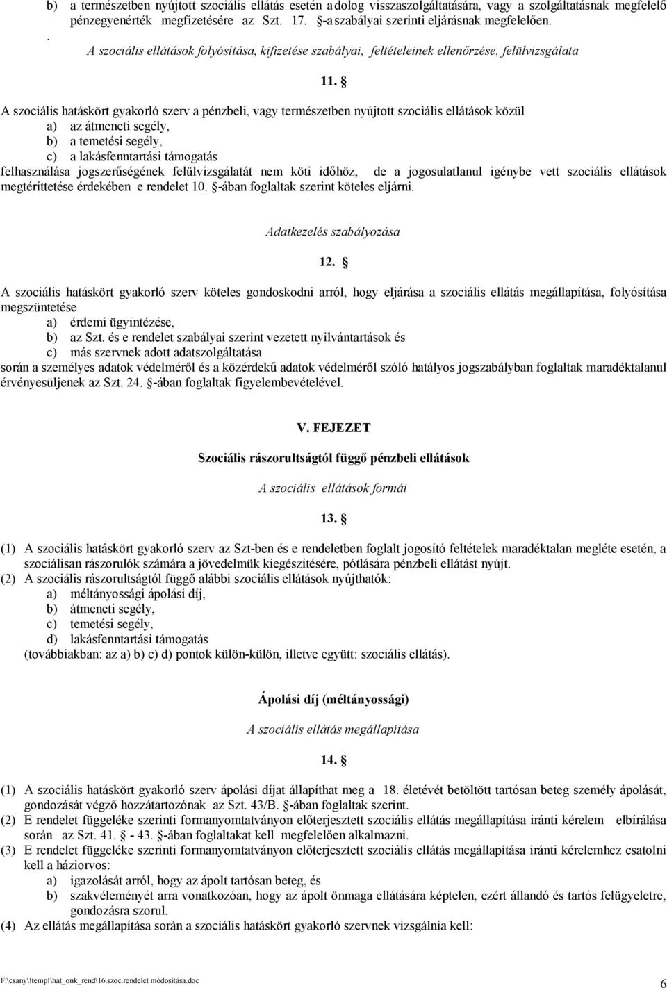 A szociális hatáskört gyakorló szerv a pénzbeli, vagy természetben nyújtott szociális ellátások közül a) az átmeneti segély, b) a temetési segély, c) a lakásfenntartási támogatás felhasználása