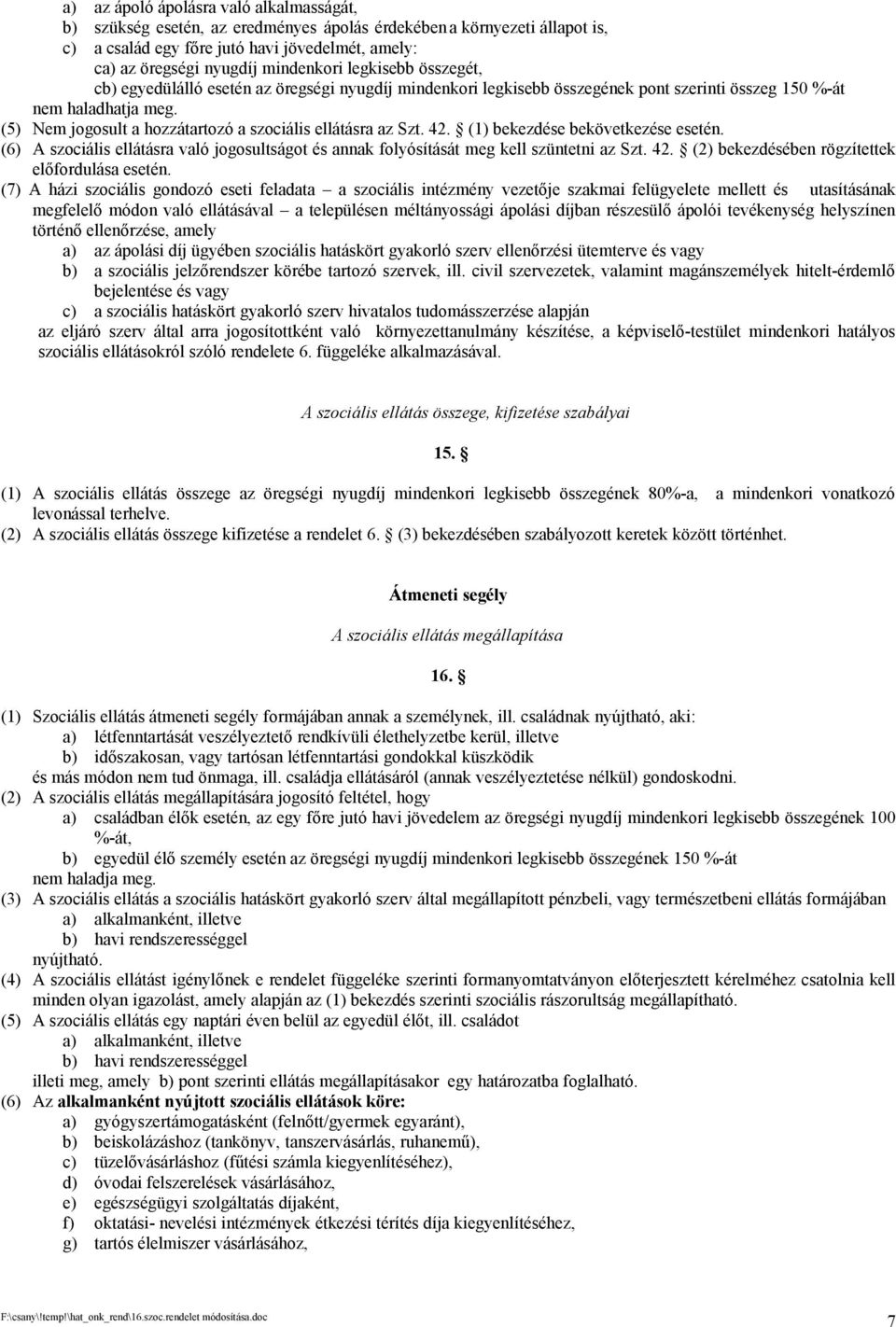 (5) Nem jogosult a hozzátartozó a szociális ellátásra az Szt. 42. (1) bekezdése bekövetkezése esetén. (6) A szociális ellátásra való jogosultságot és annak folyósítását meg kell szüntetni az Szt. 42. (2) bekezdésében rögzítettek előfordulása esetén.