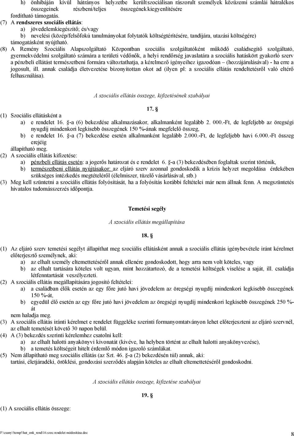 (8) A Remény Szociális Alapszolgáltató Központban szociális szolgáltatóként működő családsegítő szolgáltató, gyermekvédelmi szolgáltató számára a területi védőnők, a helyi rendőrség javaslatára a