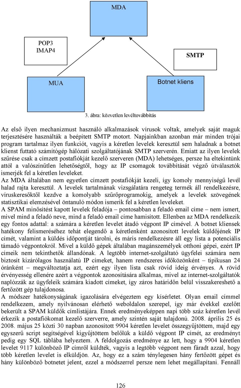 Napjainkban azonban már minden trójai program tartalmaz ilyen funkciót, vagyis a kéretlen levelek keresztül sem haladnak a botnet klienst futtató számítógép hálózati szolgáltatójának SMTP szerverén.