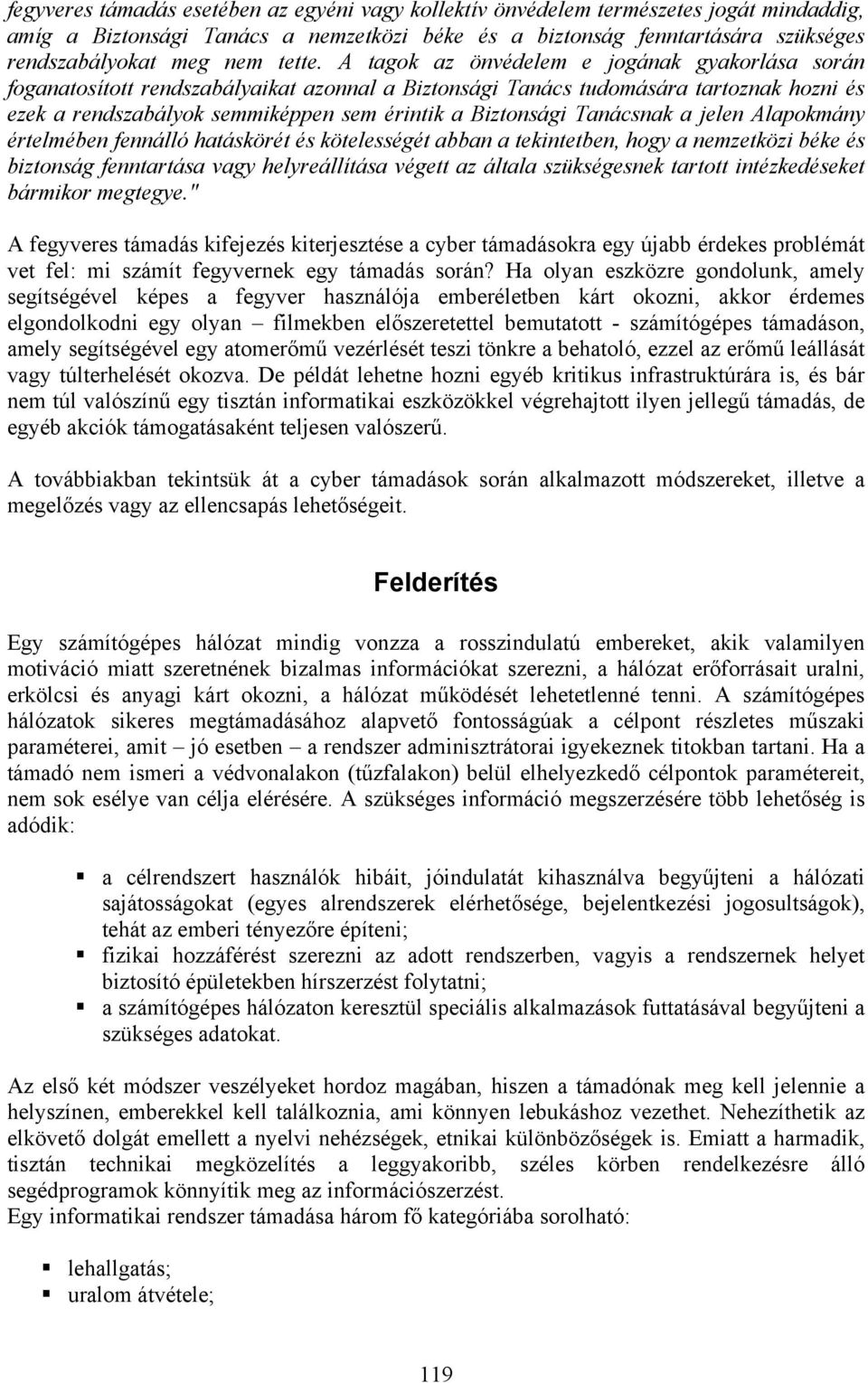 A tagok az önvédelem e jogának gyakorlása során foganatosított rendszabályaikat azonnal a Biztonsági Tanács tudomására tartoznak hozni és ezek a rendszabályok semmiképpen sem érintik a Biztonsági