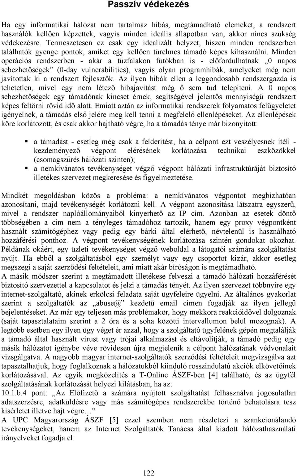 Minden operációs rendszerben - akár a tűzfalakon futókban is - előfordulhatnak 0 napos sebezhetőségek (0-day vulnerabilities), vagyis olyan programhibák, amelyeket még nem javítottak ki a rendszert