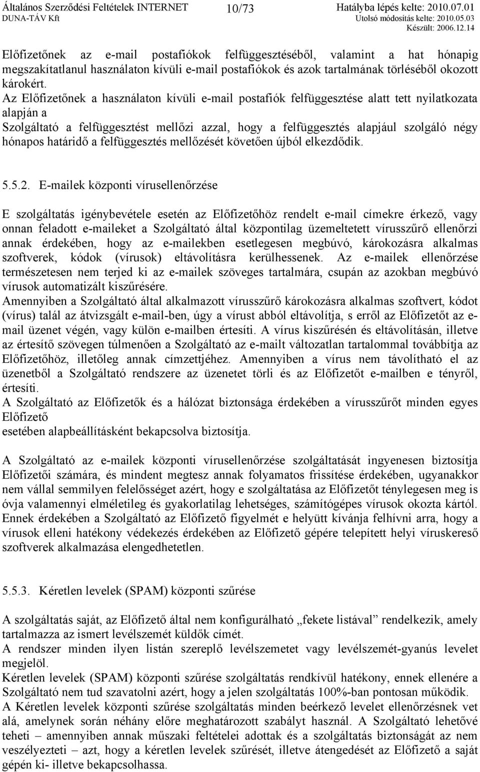 Az Előfizetőnek a használaton kívüli e-mail postafiók felfüggesztése alatt tett nyilatkozata alapján a Szolgáltató a felfüggesztést mellőzi azzal, hogy a felfüggesztés alapjául szolgáló négy hónapos