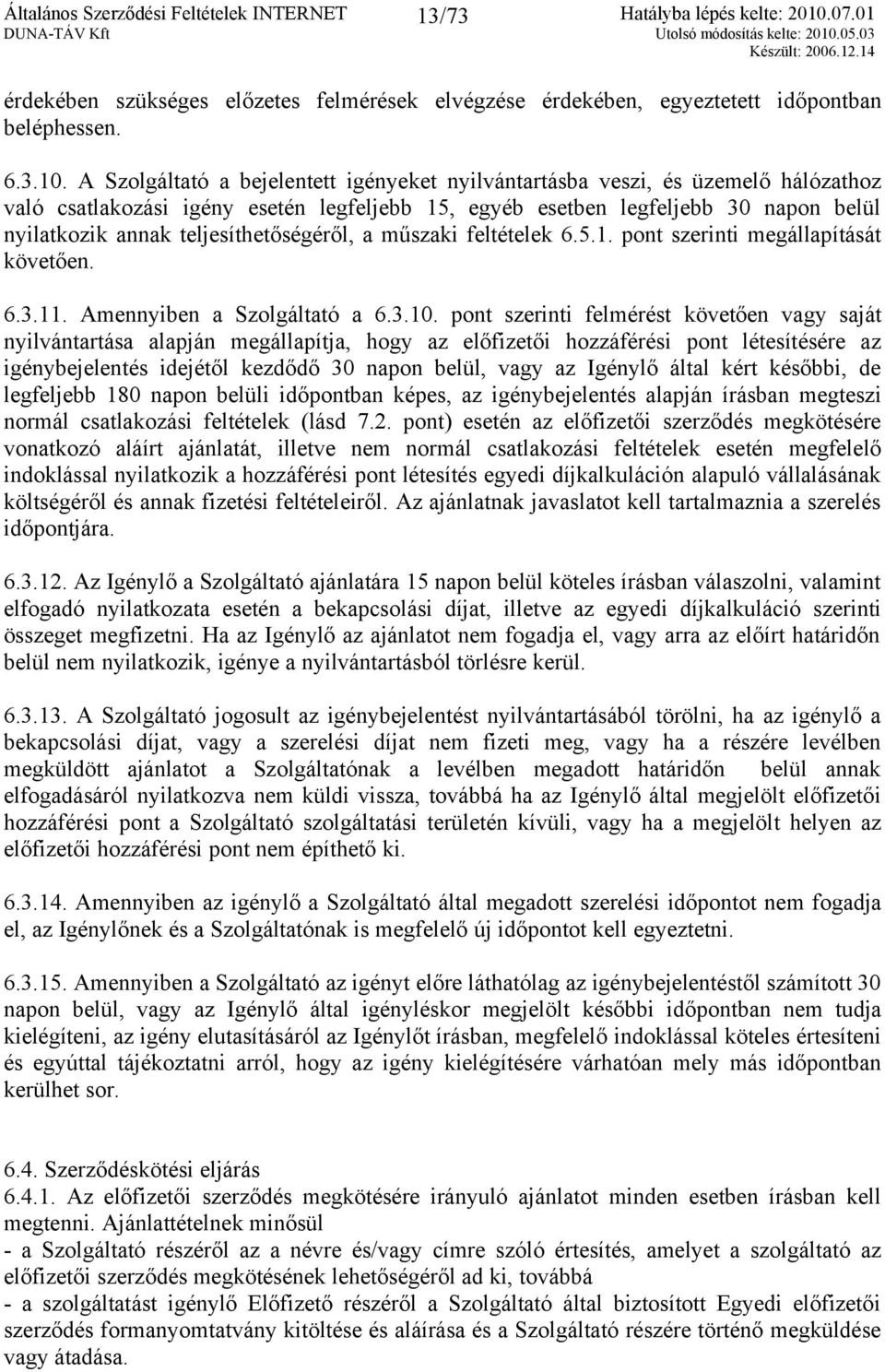 teljesíthetőségéről, a műszaki feltételek 6.5.1. pont szerinti megállapítását követően. 6.3.11. Amennyiben a Szolgáltató a 6.3.10.