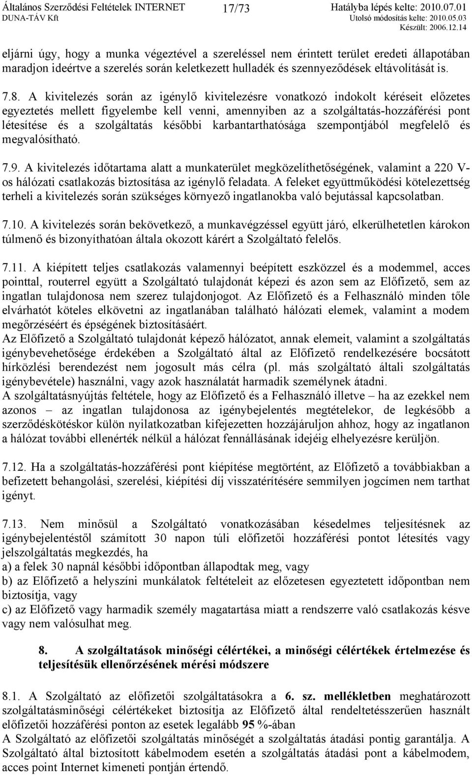 A kivitelezés során az igénylő kivitelezésre vonatkozó indokolt kéréseit előzetes egyeztetés mellett figyelembe kell venni, amennyiben az a szolgáltatás-hozzáférési pont létesítése és a szolgáltatás