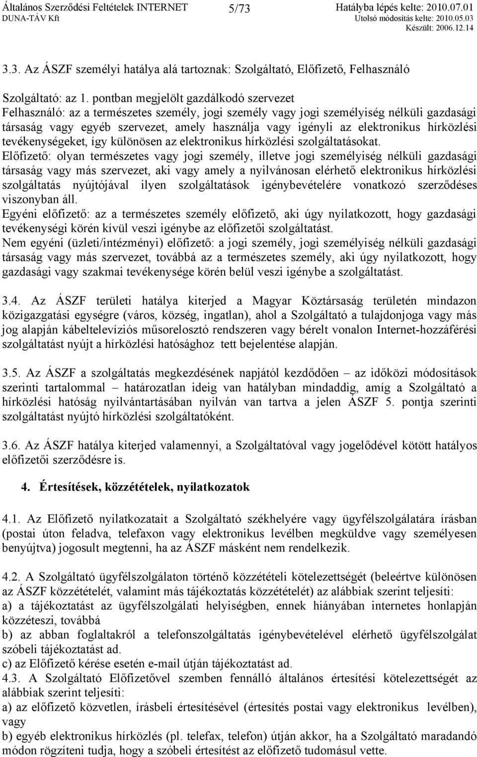 elektronikus hírközlési tevékenységeket, így különösen az elektronikus hírközlési szolgáltatásokat.