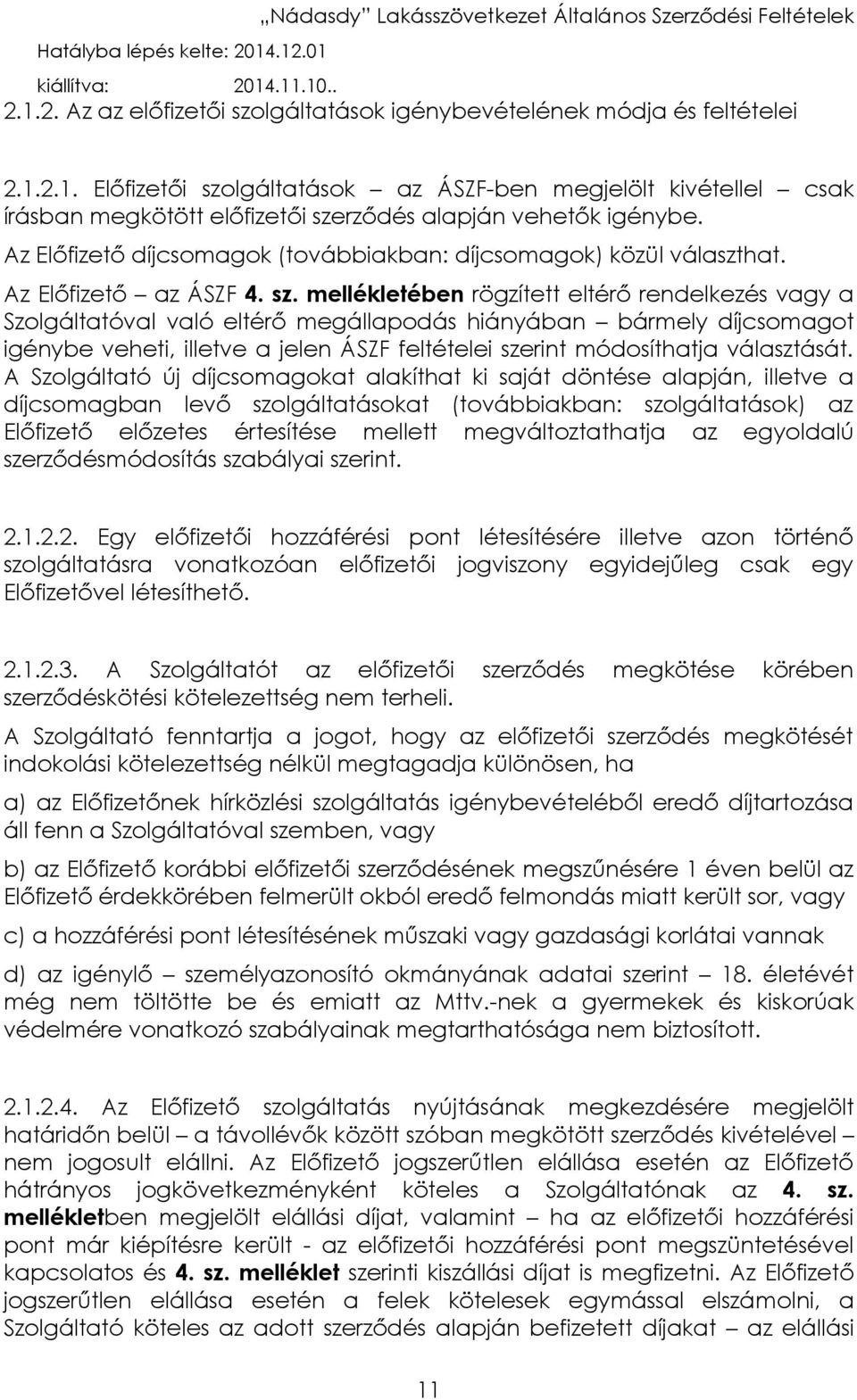 mellékletében rögzített eltérő rendelkezés vagy a Szolgáltatóval való eltérő megállapodás hiányában bármely díjcsomagot igénybe veheti, illetve a jelen ÁSZF feltételei szerint módosíthatja