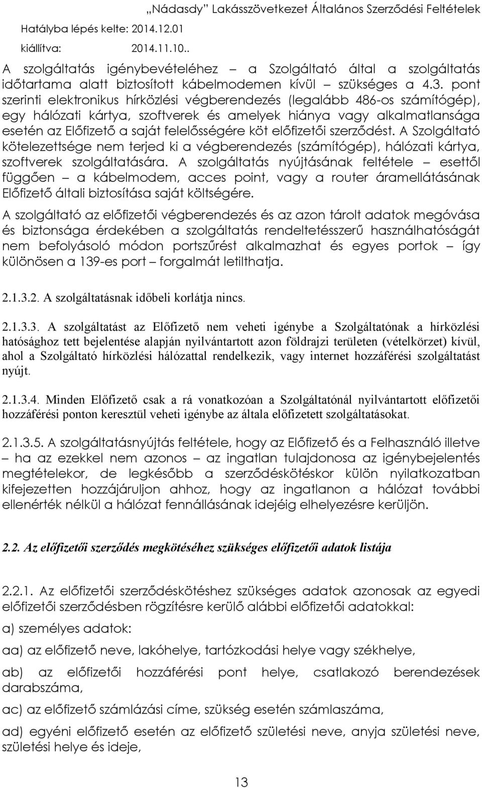 előfizetői szerződést. A Szolgáltató kötelezettsége nem terjed ki a végberendezés (számítógép), hálózati kártya, szoftverek szolgáltatására.