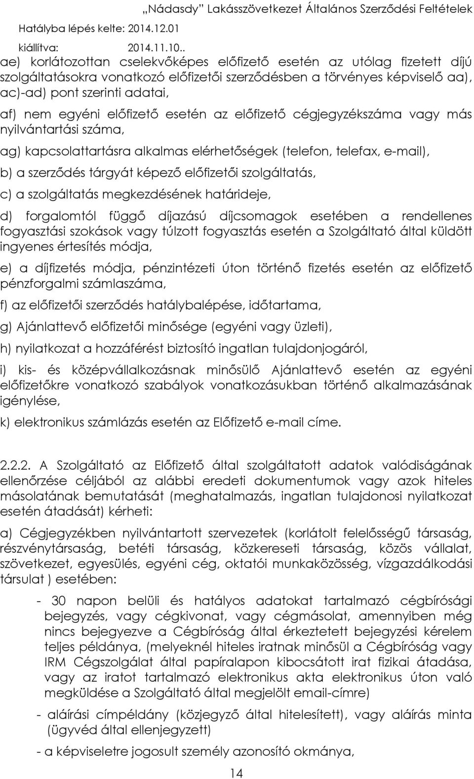 szolgáltatás, c) a szolgáltatás megkezdésének határideje, d) forgalomtól függő díjazású díjcsomagok esetében a rendellenes fogyasztási szokások vagy túlzott fogyasztás esetén a Szolgáltató által