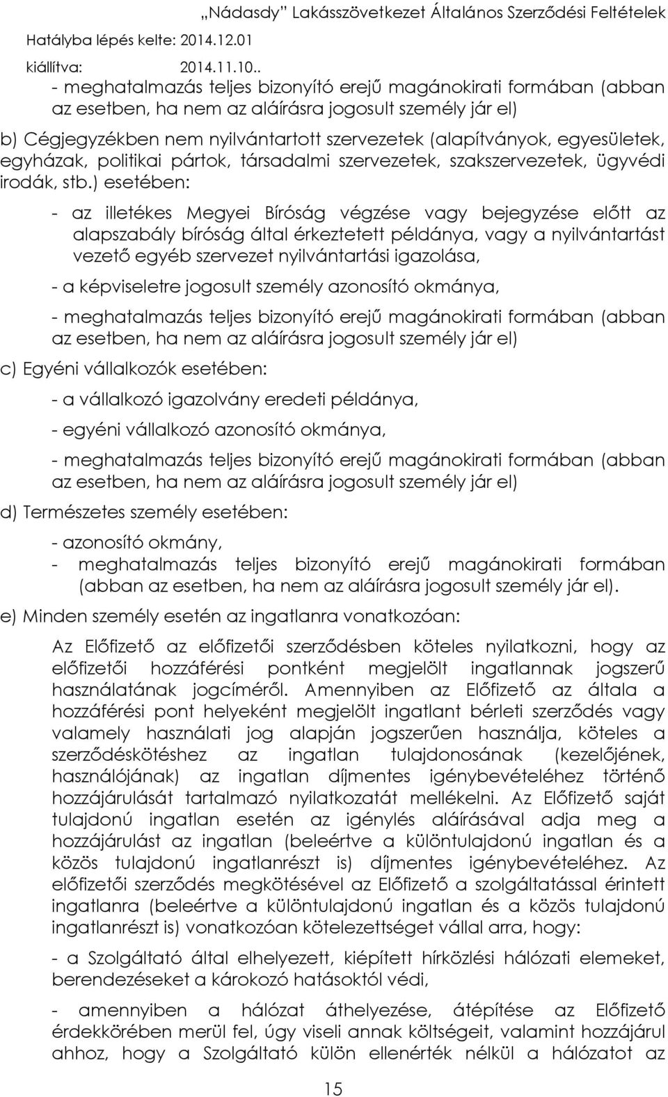 ) esetében: - az illetékes Megyei Bíróság végzése vagy bejegyzése előtt az alapszabály bíróság által érkeztetett példánya, vagy a nyilvántartást vezető egyéb szervezet nyilvántartási igazolása, - a