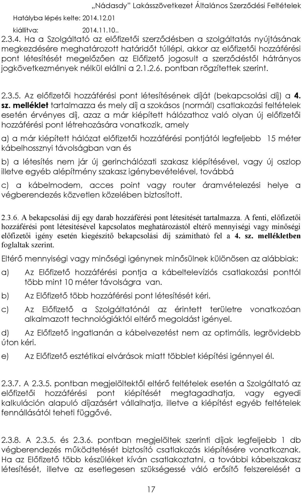 a szerződéstől hátrányos jogkövetkezmények nélkül elállni a 2.1.2.6. pontban rögzítettek szerint. 2.3.5. Az előfizetői hozzáférési pont létesítésének díját (bekapcsolási díj) a 4. sz. melléklet