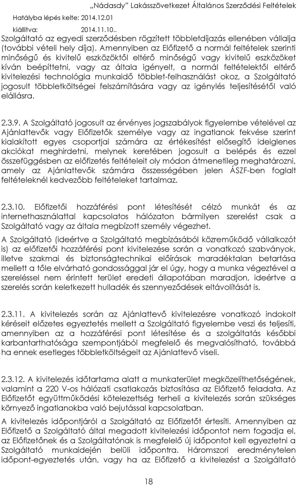 eltérő kivitelezési technológia munkaidő többlet-felhasználást okoz, a Szolgáltató jogosult többletköltségei felszámítására vagy az igénylés teljesítésétől való elállásra. 2.3.9.