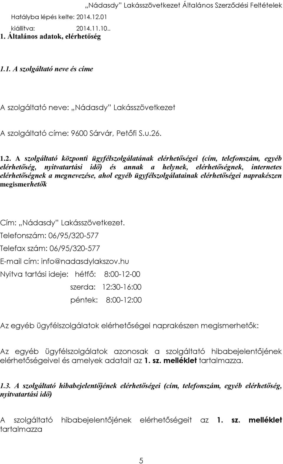 01 1. Általános adatok, elérhetőség 1.1. A szolgáltató neve és címe A szolgáltató neve: Nádasdy Lakásszövetkezet A szolgáltató címe: 9600 Sárvár, Petőfi S.u.26