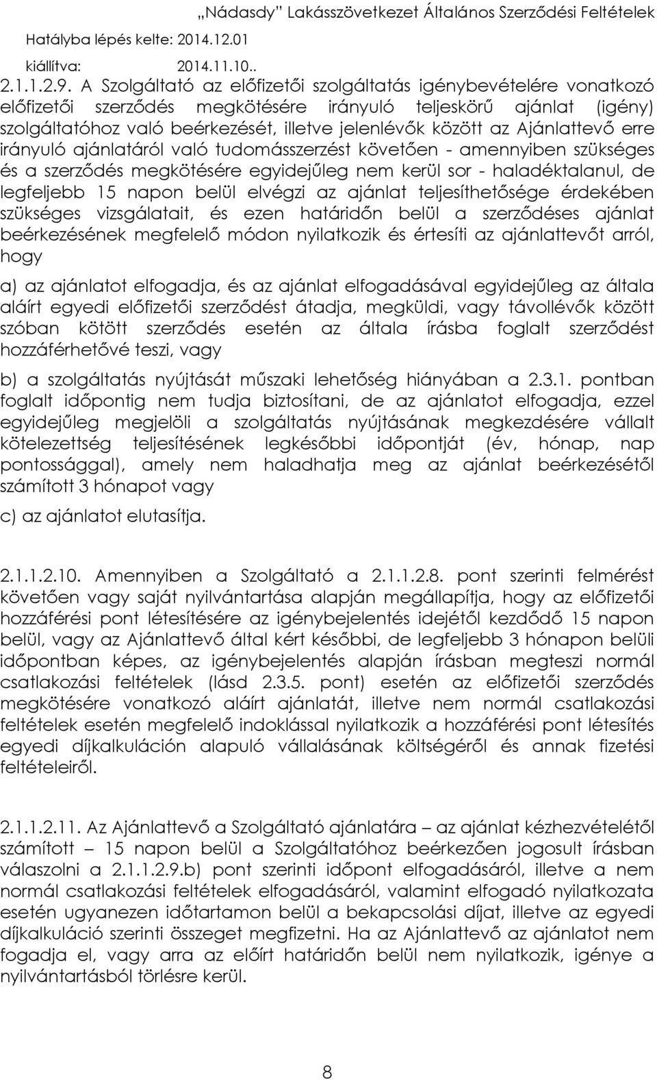 Ajánlattevő erre irányuló ajánlatáról való tudomásszerzést követően - amennyiben szükséges és a szerződés megkötésére egyidejűleg nem kerül sor - haladéktalanul, de legfeljebb 15 napon belül elvégzi