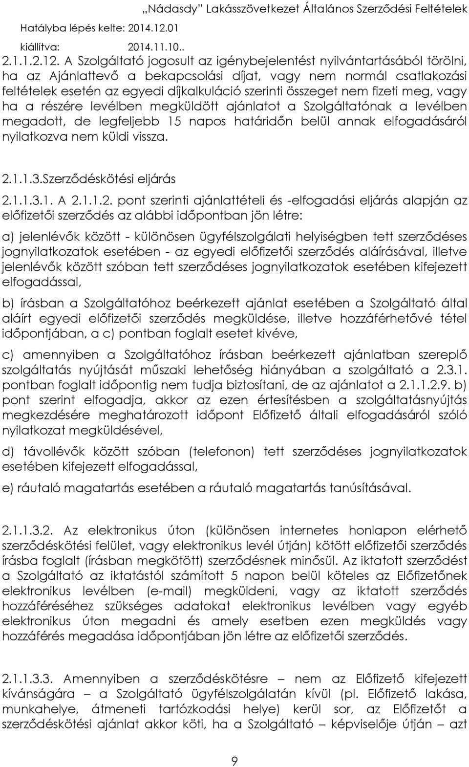 nem fizeti meg, vagy ha a részére levélben megküldött ajánlatot a Szolgáltatónak a levélben megadott, de legfeljebb 15 napos határidőn belül annak elfogadásáról nyilatkozva nem küldi vissza. 2.1.1.3.