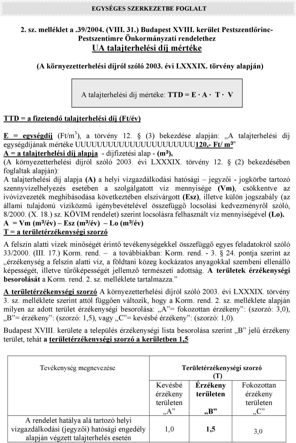 (3) bekezdése alapján: A talajterhelési díj egységdíjának mértéke UUUUUUUUUUUUUUUUUUUUUU120,- Ft/ m³ A = a talajterhelési díj alapja - díjfizetési alap - (m³), (A környezetterhelési díjról szóló 2003.