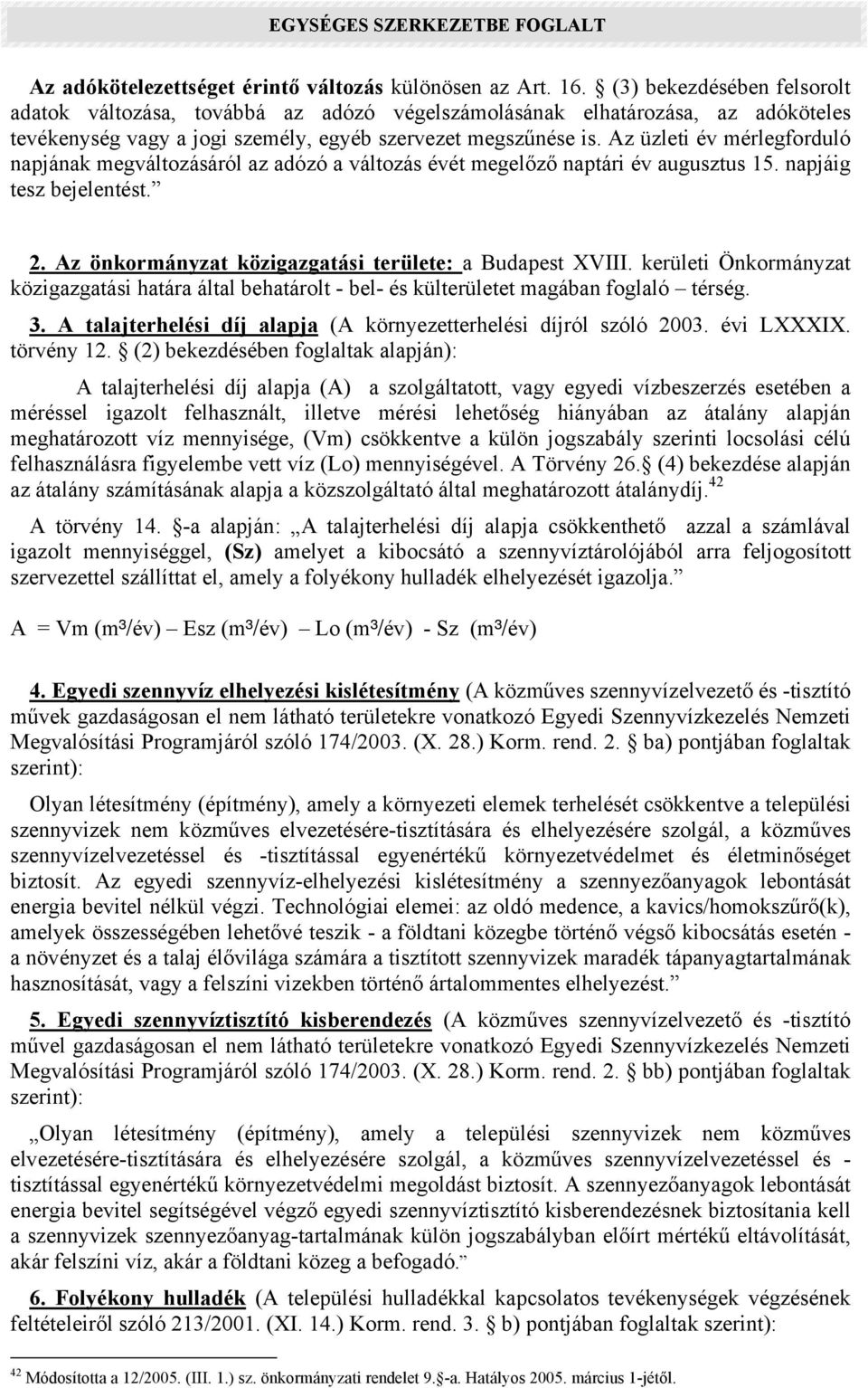 Az üzleti év mérlegforduló napjának megváltozásáról az adózó a változás évét megelőző naptári év augusztus 15. napjáig tesz bejelentést. 2. Az önkormányzat közigazgatási területe: a Budapest XVIII.