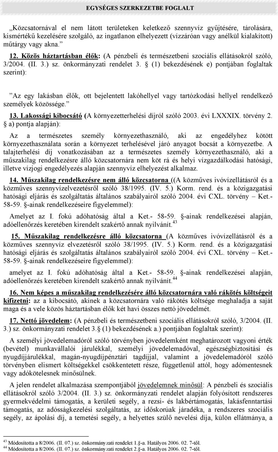 (1) bekezdésének e) pontjában foglaltak szerint): Az egy lakásban élők, ott bejelentett lakóhellyel vagy tartózkodási hellyel rendelkező személyek közössége. 13.