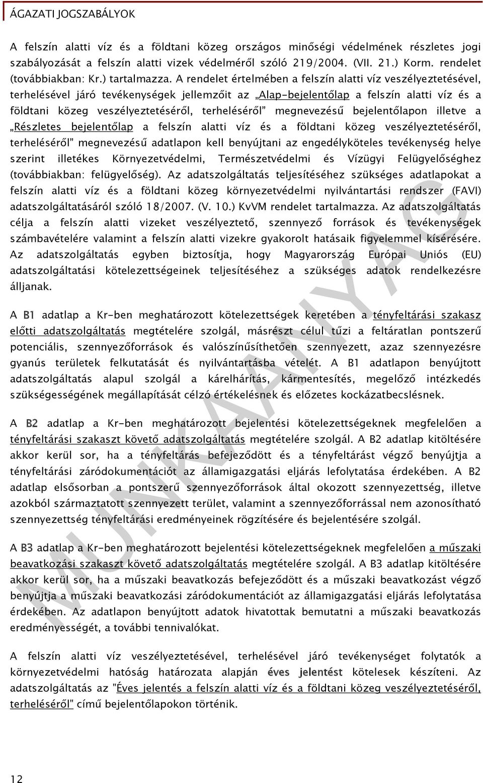 A rendelet értelmében a felszín alatti víz veszélyeztetésével, terhelésével járó tevékenységek jellemzőit az Alap-bejelentőlap a felszín alatti víz és a földtani közeg veszélyeztetéséről,