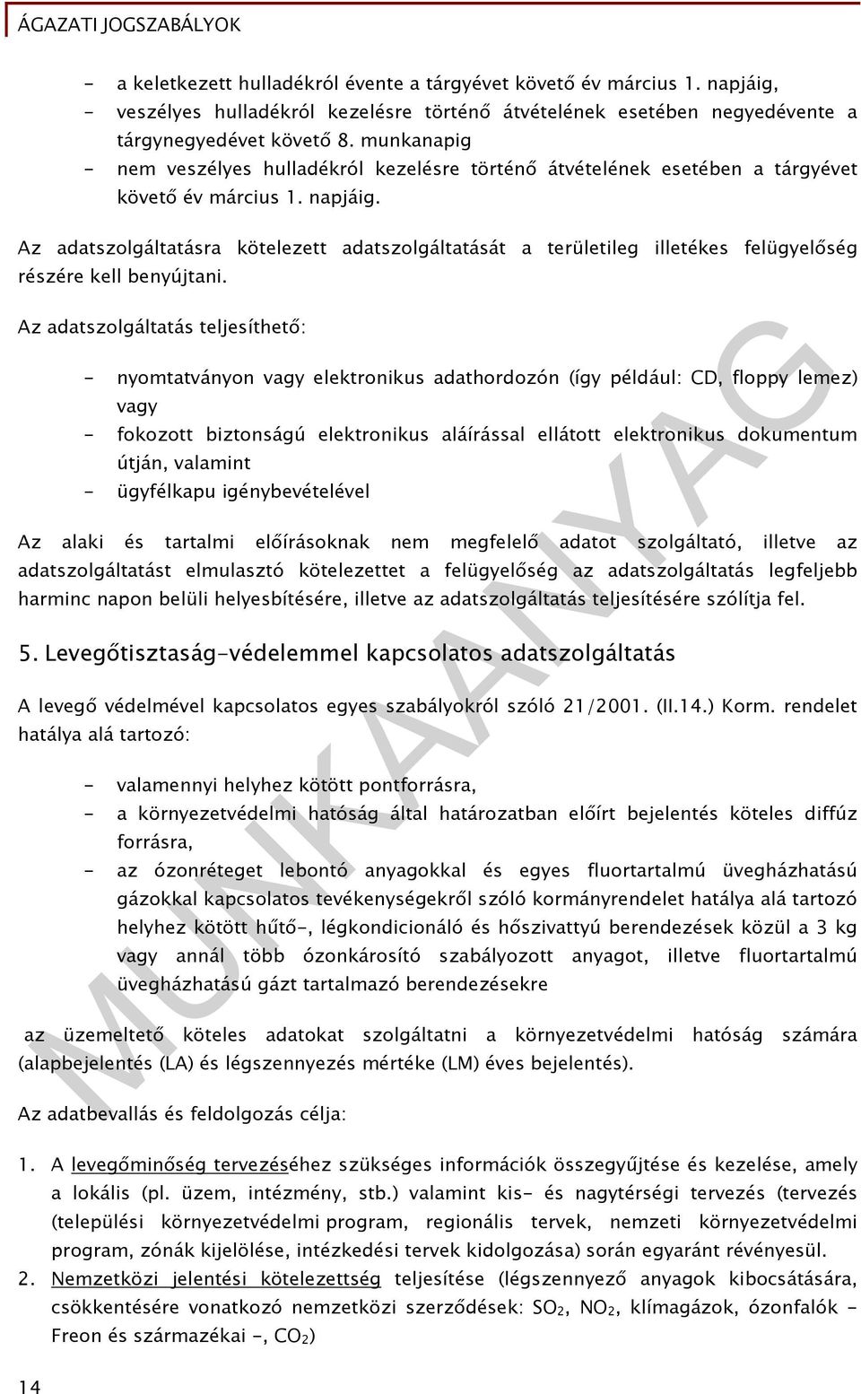 Az adatszolgáltatásra kötelezett adatszolgáltatását a területileg illetékes felügyelőség részére kell benyújtani.