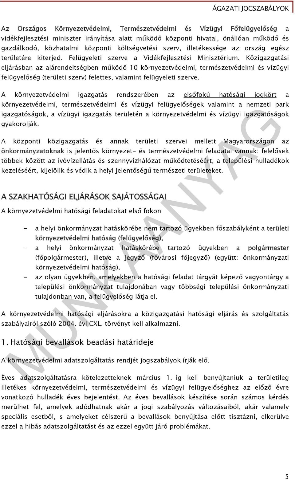 Közigazgatási eljárásban az alárendeltségben működő 10 környezetvédelmi, természetvédelmi és vízügyi felügyelőség (területi szerv) felettes, valamint felügyeleti szerve.