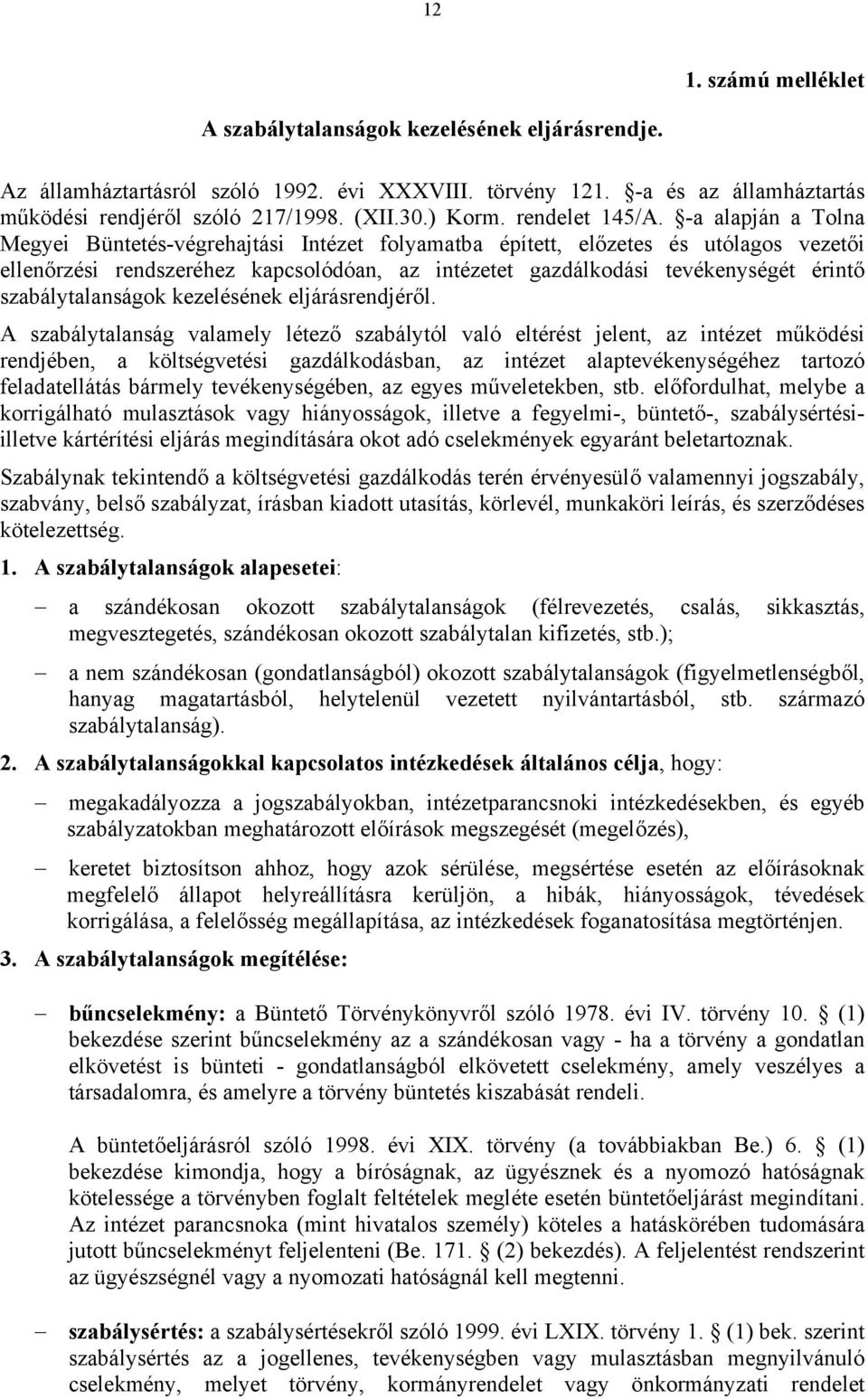 -a alapján a Tolna Megyei Büntetés-végrehajtási Intézet folyamatba épített, előzetes és utólagos vezetői ellenőrzési rendszeréhez kapcsolódóan, az intézetet gazdálkodási tevékenységét érintő