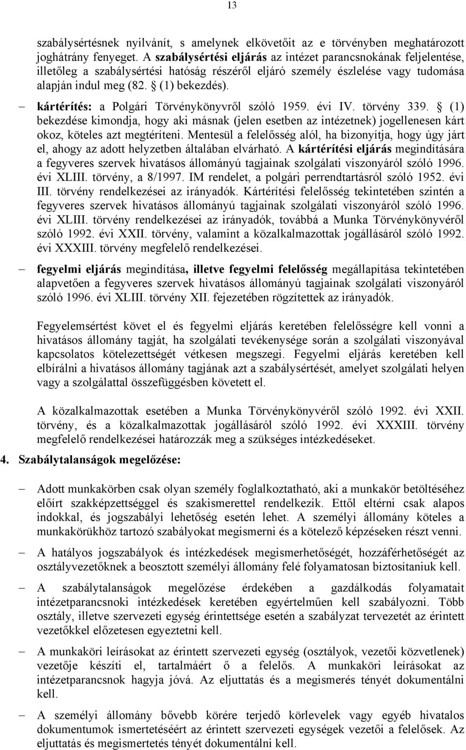 kártérítés: a Polgári Törvénykönyvről szóló 1959. évi IV. törvény 339. (1) bekezdése kimondja, hogy aki másnak (jelen esetben az intézetnek) jogellenesen kárt okoz, köteles azt megtéríteni.