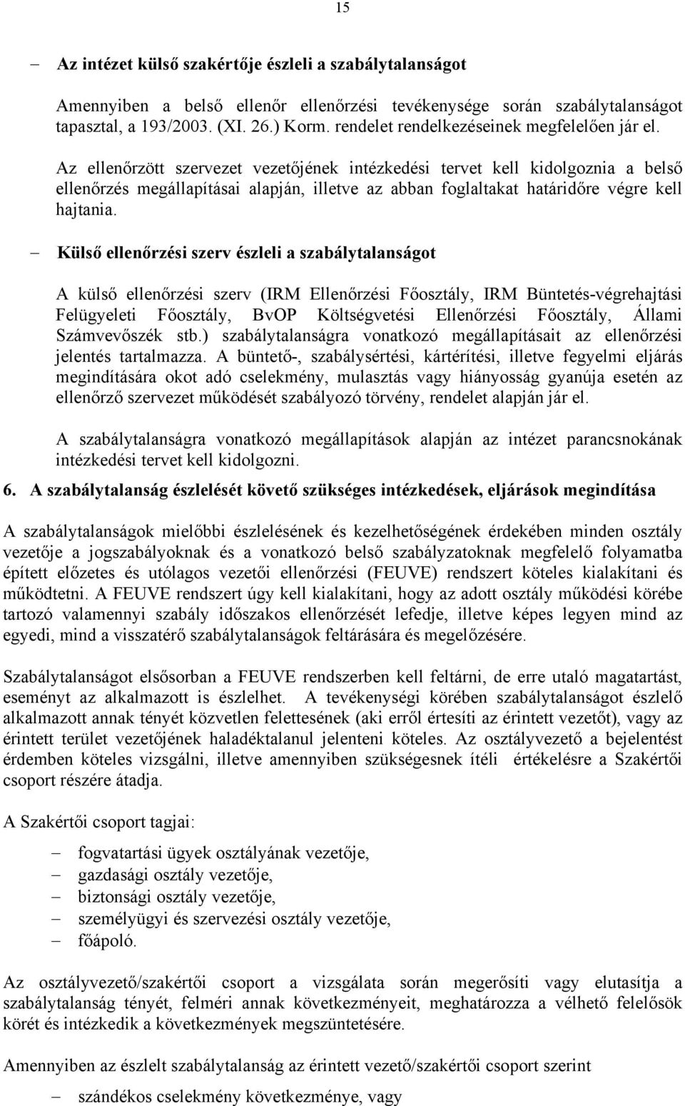 Az ellenőrzött szervezet vezetőjének intézkedési tervet kell kidolgoznia a belső ellenőrzés megállapításai alapján, illetve az abban foglaltakat határidőre végre kell hajtania.