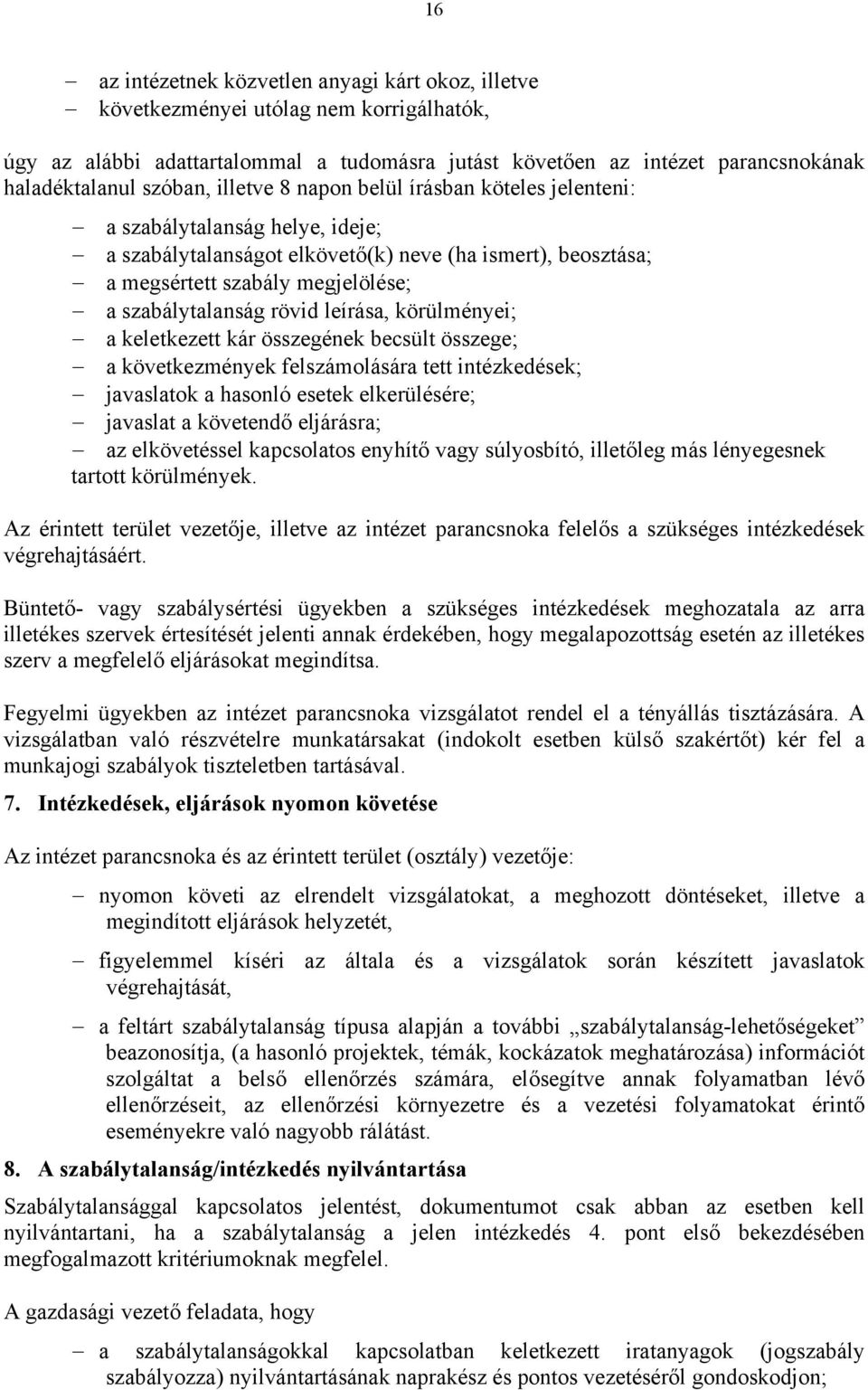 szabálytalanság rövid leírása, körülményei; a keletkezett kár összegének becsült összege; a következmények felszámolására tett intézkedések; javaslatok a hasonló esetek elkerülésére; javaslat a