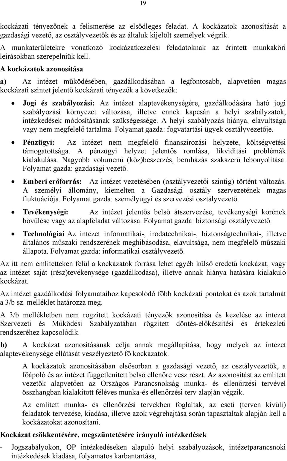 A kockázatok azonosítása a) Az intézet működésében, gazdálkodásában a legfontosabb, alapvetően magas kockázati szintet jelentő kockázati tényezők a következők: Jogi és szabályozási: Az intézet